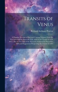 Produktbild: Transits of Venus: A Popular Account of Past and Coming Transits From the First Observed by Horrocks A.D. 1639 to the Transit of A.D. 201
