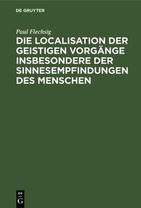 Produktbild: Die Localisation der geistigen Vorg&auml;nge insbesondere der Sinnesempfindungen des Menschen
