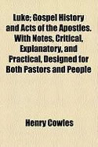 Produktbild: Luke; Gospel History and Acts of the Apostles. with Notes, Critical, Explanatory, and Practical, Designed for Both Pastors and People