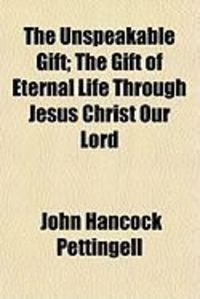 Produktbild: The Unspeakable Gift; The Gift of Eternal Life Through Jesus Christ Our Lord