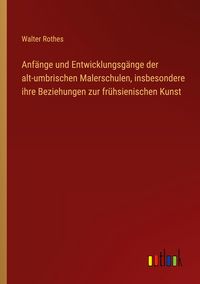 Produktbild: Anf&auml;nge und Entwicklungsg&auml;nge der alt-umbrischen Malerschulen, insbesondere ihre Beziehungen zur fr&uuml;hsienischen Kunst