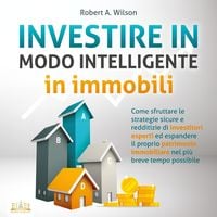 Produktbild: INVESTIRE IN MODO INTELLIGENTE in immobili: Come sfruttare le strategie sicure e redditizie di investitori esperti ed espandere il proprio patrimonio immobiliare nel pi&ugrave; breve tempo possibile