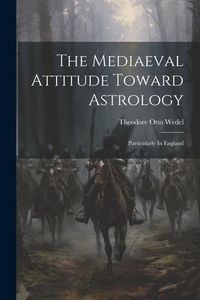 Produktbild: The Mediaeval Attitude Toward Astrology: Particularly In England
