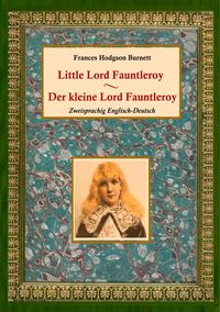 Der kleine Lord Fauntleroy / Little Lord Fauntleroy (Zweisprachig Englisch-Deutsch)