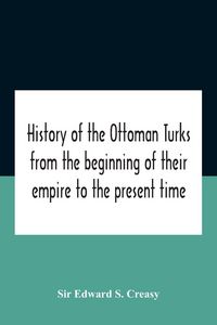 Produktbild: History Of The Ottoman Turks, From The Beginning Of Their Empire To The Present Time