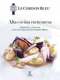 Produktbild: Alta cocina en tu mesa : aprende a cocinar con los chefs de Le Cordon Bleu