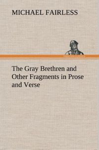 Produktbild: The Gray Brethren and Other Fragments in Prose and Verse