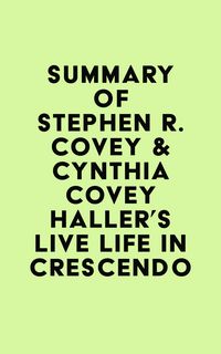 Produktbild: Summary of Stephen R. Covey & Cynthia Covey Haller's Live Life in Crescendo