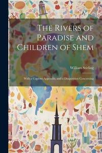 Produktbild: The Rivers of Paradise and Children of Shem: With a Copious Appendix, and a Disquisition Concerning