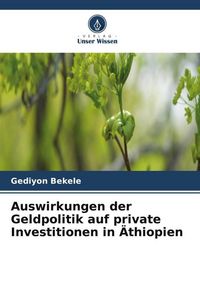 Produktbild: Auswirkungen der Geldpolitik auf private Investitionen in &Auml;thiopien