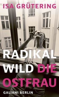 Produktbild: Radikal wild &ndash; die Ostfrau