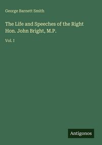 Produktbild: The Life and Speeches of the Right Hon. John Bright, M.P.