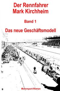 Produktbild: Der Rennfahrer Mark Kirchheim / Der Rennfahrer Mark Kirchheim - Band 1 - Motorsport-Roman