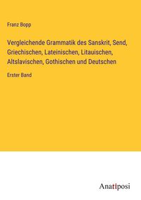 Produktbild: Vergleichende Grammatik des Sanskrit, Send, Griechischen, Lateinischen, Litauischen, Altslavischen, Gothischen und Deutschen