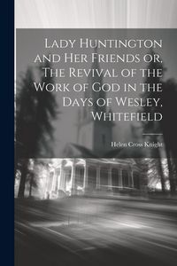 Produktbild: Lady Huntington and her Friends or, The Revival of the Work of God in the Days of Wesley, Whitefield