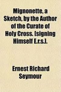 Produktbild: Mignonette, a Sketch, by the Author of the Curate of Holy Cross. [Signing Himself E.R.S.].