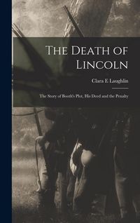 Produktbild: The Death of Lincoln; The Story of Booth's Plot, his Deed and the Penalty