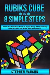 Produktbild: Rubiks Cube In 8 Simple Steps - Learn The Solution Fast In Eight Easy Step-By-Step Instructions For Kids And Beginners