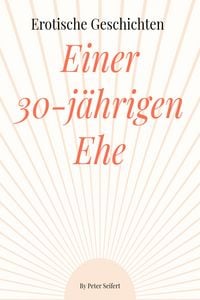 Produktbild: Erotische Geschichten von Beates und Rainers 30 j&auml;hrigen Ehe