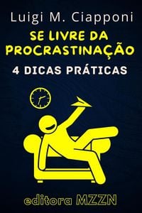 Produktbild: 4 Dicas Pr&aacute;ticas Para Se Livrar Da Procrastina&ccedil;&atilde;o (Cole&ccedil;&atilde;o MZZN Desenvolvimento Pessoal, #1)