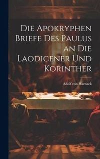 Bild vom Artikel Die Apokryphen Briefe Des Paulus an Die Laodicener Und Korinther vom Autor Adolf von Harnack