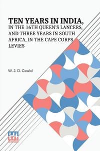 Produktbild: Ten Years In India, In The 16Th Queen s Lancers, And Three Years In South Africa, In The Cape Corps Levies
