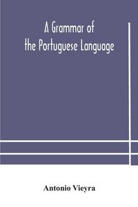 Produktbild: A Grammar Of The Portuguese Language; To Which Is Added A Copious Vocabulary And Dialogues, With Extracts From The Best Portuguese Authors
