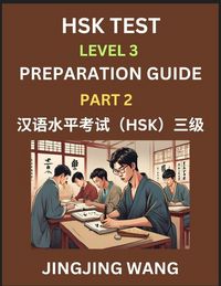 Produktbild: HSK Test Level 3 Preparation Guide (Part 2)- A Beginner's Study Material to Self-learn Mandarin Chinese Characters, Words, Example Sentences, Vocabulary, Essays and Stories to Pass Hanyu Shuiping Kaoshi, Easy Lessons, Books for HSK All Levels