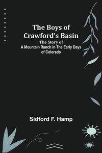 Produktbild: The Boys of Crawford's Basin; The Story of a Mountain Ranch in the Early Days of Colorado