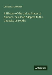 Produktbild: A History of the United States of America, on a Plan Adapted to the Capacity of Youths