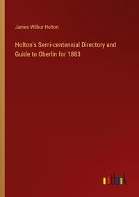 Produktbild: Holton's Semi-centennial Directory and Guide to Oberlin for 1883