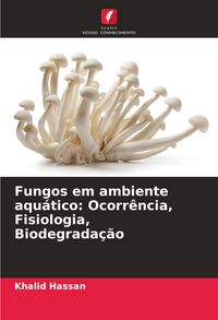 Produktbild: Fungos em ambiente aqu&aacute;tico: Ocorr&ecirc;ncia, Fisiologia, Biodegrada&ccedil;&atilde;o