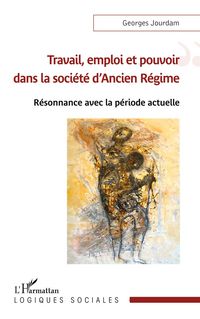 Produktbild: Travail, emploi et pouvoir dans la soci&eacute;t&eacute; d'Ancien R&eacute;gime