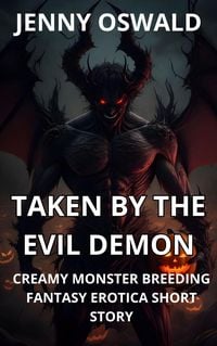 Produktbild: Taken By The Evil Demon - Creamy Monster Breeding Fantasy Erotica Short Story