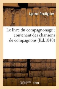 Produktbild: Le Livre Du Compagnonage: Contenant Des Chansons de Compagnons, (&Eacute;d.1840)