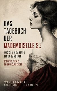 Produktbild: Das Tagebuch der Mademoiselle S.: aus den Memoiren einer S&auml;ngerin (Erotik, Sex & Porno Klassiker)