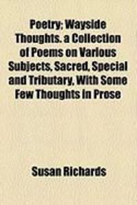 Produktbild: Poetry; Wayside Thoughts. a Collection of Poems on Various Subjects, Sacred, Special and Tributary, with Some Few Thoughts in Prose
