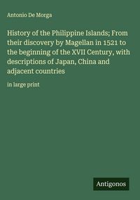 Produktbild: History of the Philippine Islands; From their discovery by Magellan in 1521 to the beginning of the XVII Century, with descriptions of Japan, China an