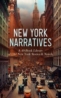 Produktbild: New York Narratives: A 40-Book Library of Old New York Stories & Novels