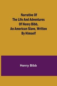 Produktbild: Narrative of the Life and Adventures of Henry Bibb, an American Slave, Written by Himself