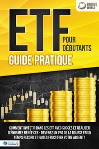 Produktbild: ETF POUR D&Eacute;BUTANTS - Guide Pratique: Comment investir dans les ETF avec succ&egrave;s et r&eacute;aliser d'&eacute;normes b&eacute;n&eacute;fices - Devenez un pro de la bourse en un tem