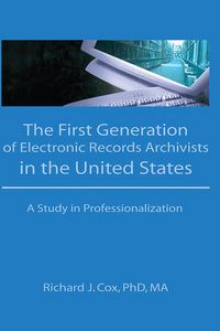 Produktbild: The First Generation of Electronic Records Archivists in the United States