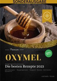 Produktbild: OXYMEL - Die besten Rezepte 2023: 150 Rezepte - Hauptspeisen - Suppen- Salate- Getr&auml;nke-Desserts "Sonderausgabe BONUS REZEPTTAGEBUCH"