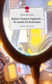 Produktbild: Rainer Unsinns Tagebuch - So wurde ich Rezensent. Life is a Story - story.one