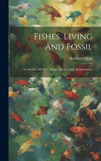 Produktbild: Fishes, Living And Fossil: An Outline Of Their Forms And Probable Relationships