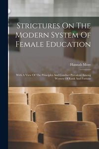 Produktbild: Strictures On The Modern System Of Female Education: With A View Of The Principles And Conduct Prevalent Among Women Of Rank And Fortune