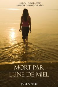Produktbild: Mort Par Lune De Miel (Livre # 1 Dans La S&eacute;rie Meurtre Dans Les Cara&iuml;bes)