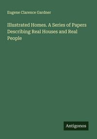 Produktbild: Illustrated Homes. A Series of Papers Describing Real Houses and Real People