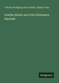Produktbild: Goethe-Briefe aus Fritz Schlossers Nachla&szlig;