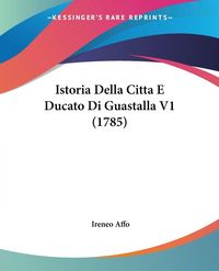 Produktbild: Istoria Della Citta E Ducato Di Guastalla V1 (1785)